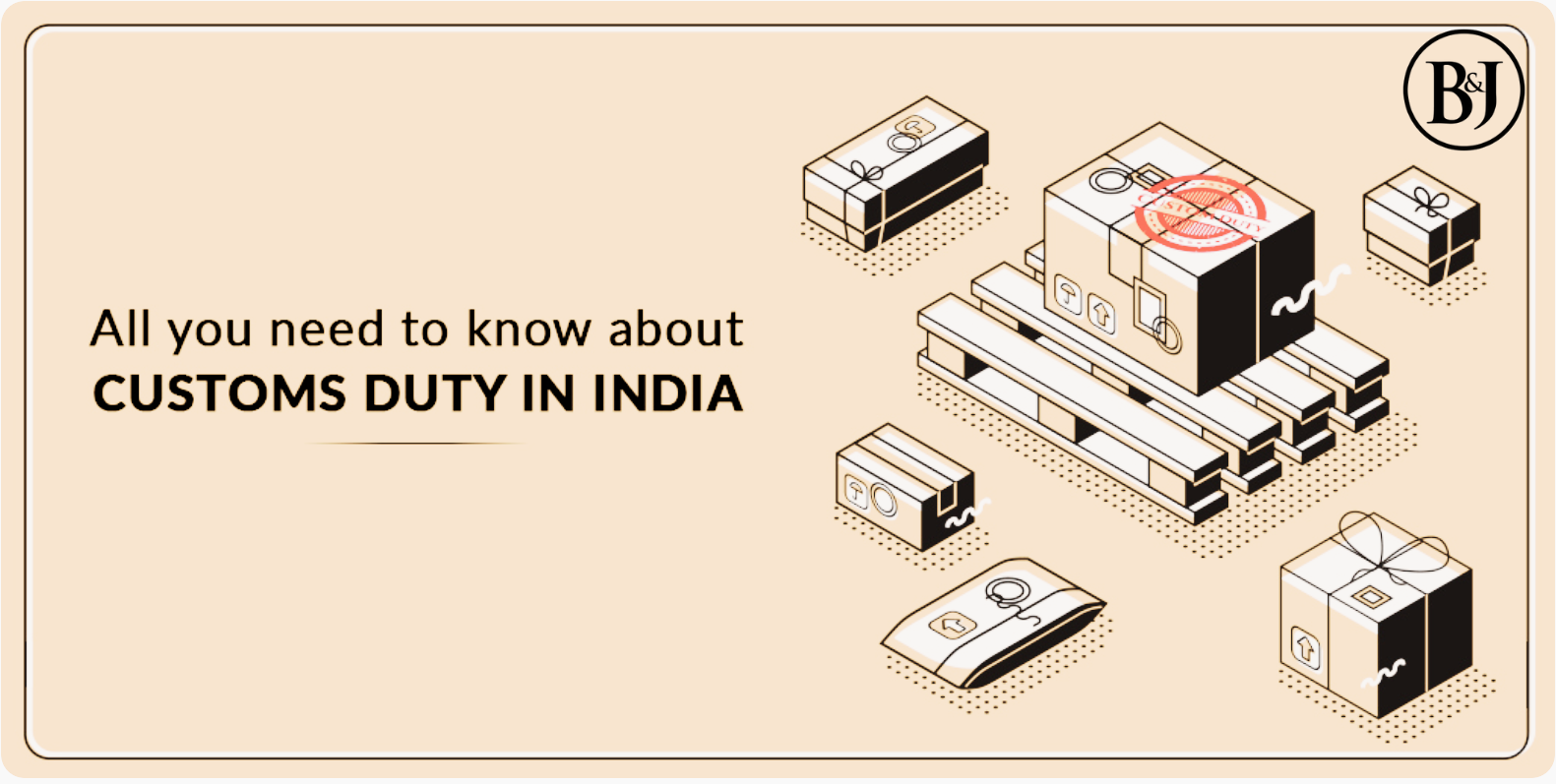 Understanding Customs Duty in India: A Comprehensive Legal Framework