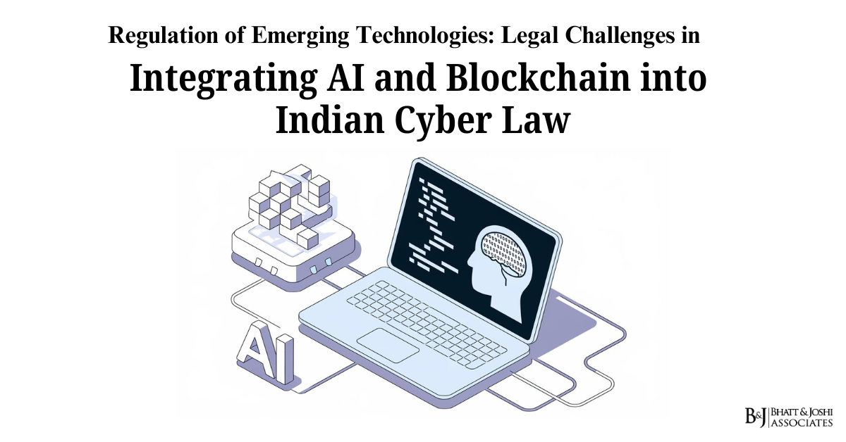 Regulation of Emerging Technologies: Legal Challenges in Integrating AI and Blockchain into Indian Cyber Law