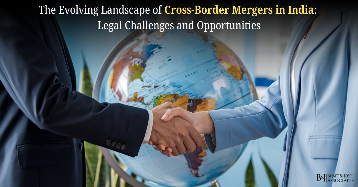 The Evolving Landscape of Cross-Border Mergers in India: Legal Challenges and Opportunities