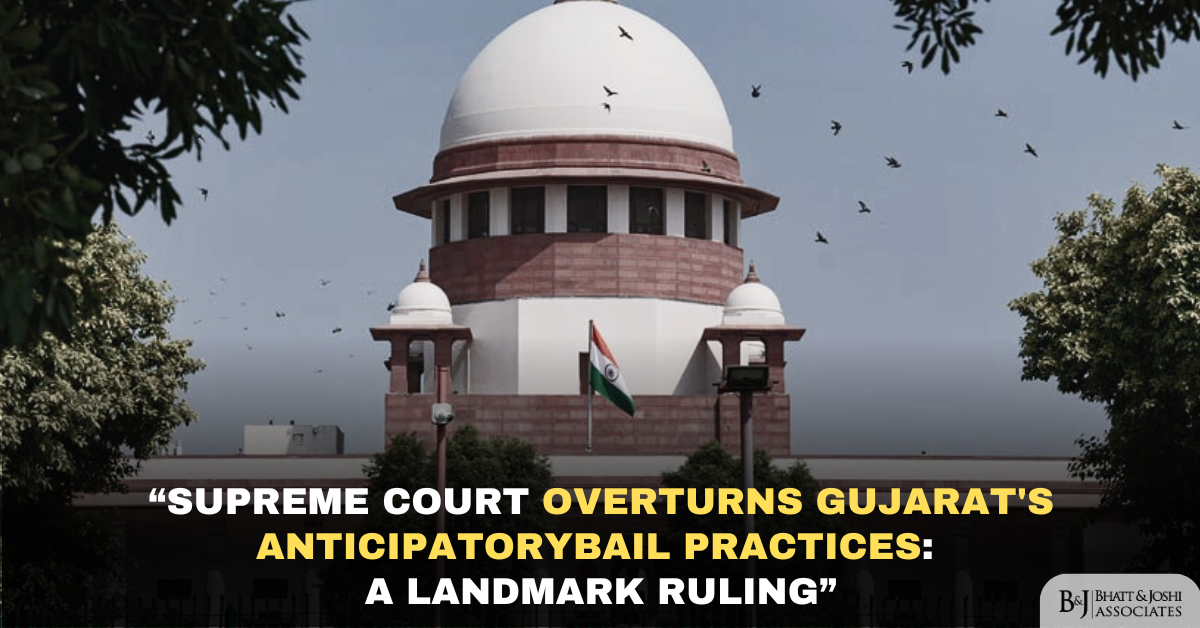 Supreme Court Ruling on Anticipatory Bail: Overturning Gujarat's Long-Standing Practices