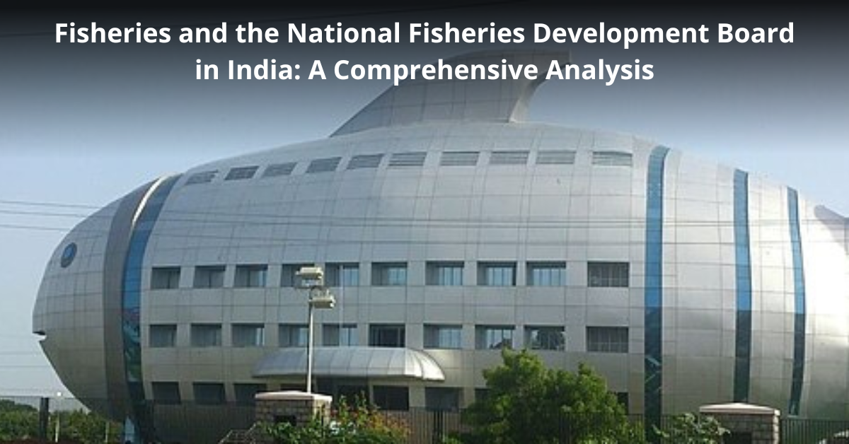 The Fisheries Sector in India and the National Fisheries Development Board: A Comprehensive Analysis