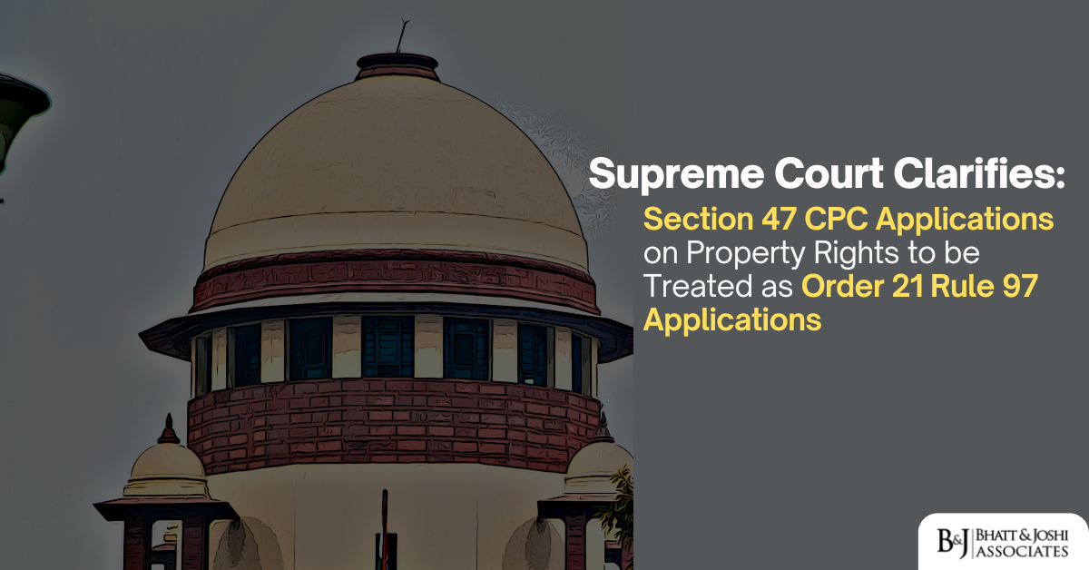 Supreme Court Clarifies: Section 47 CPC Applications on Property Rights to be Treated as Order 21 Rule 97 Applications