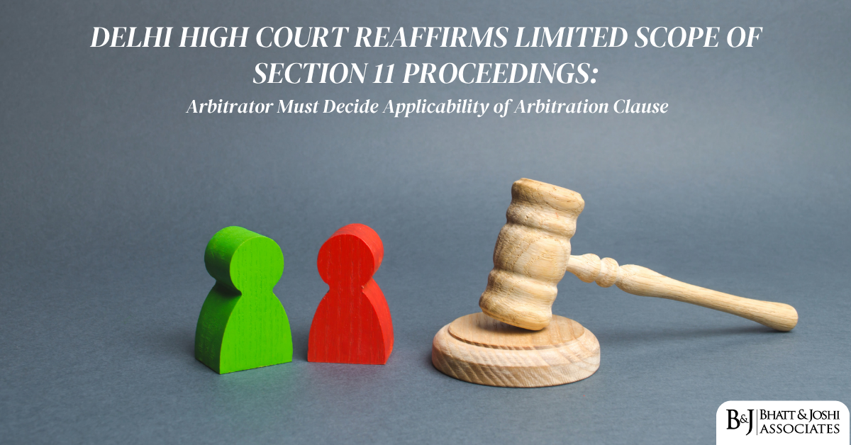 Delhi High Court Reaffirms Limited Scope of Section 11 Proceedings: Arbitrator Must Decide Applicability of Arbitration Clause