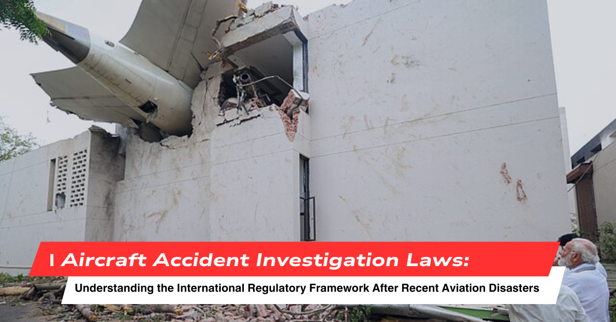 Aircraft Accident Investigation Laws: Understanding the International Regulatory Framework After Recent Aviation Disasters