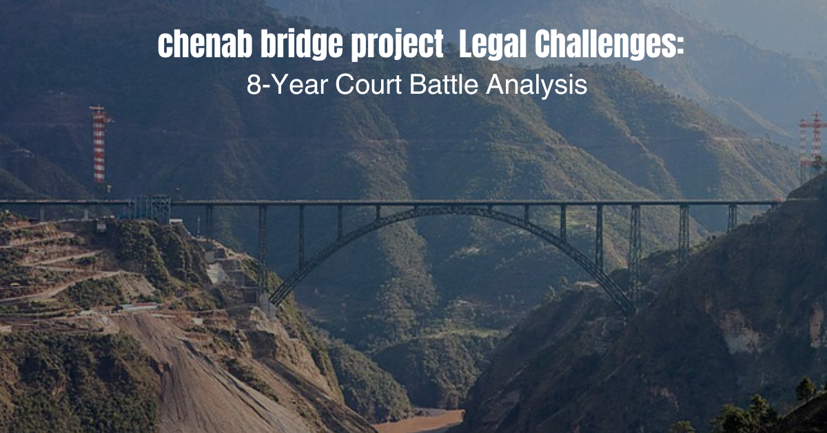 Chenab Bridge Project Legal Challenges: 8-Year Court Battle Analysis