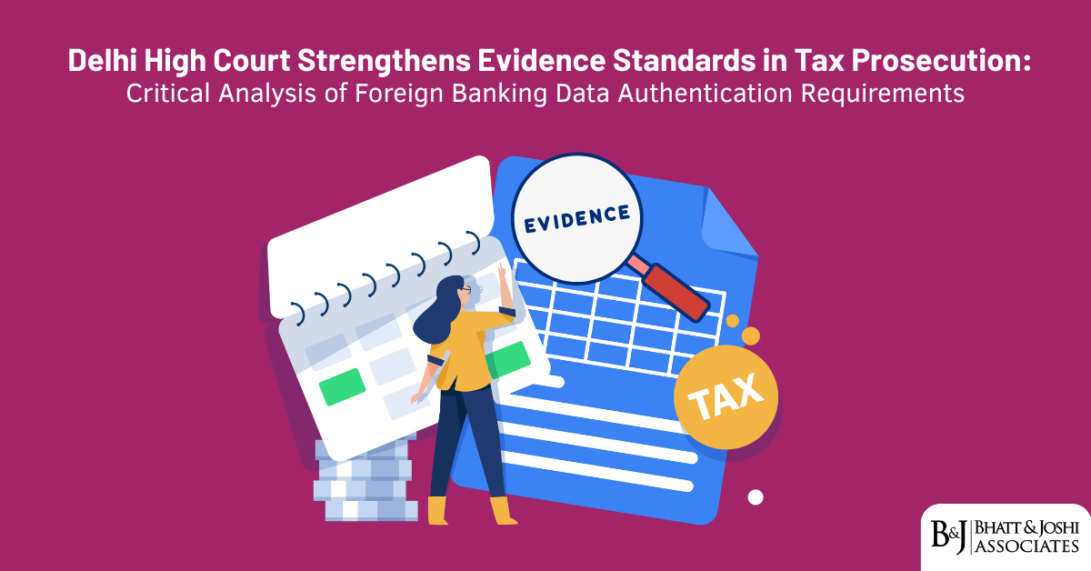 Delhi High Court Strengthens Evidence Standards in Tax Prosecution: Critical Analysis of Foreign Banking Data Authentication Requirements