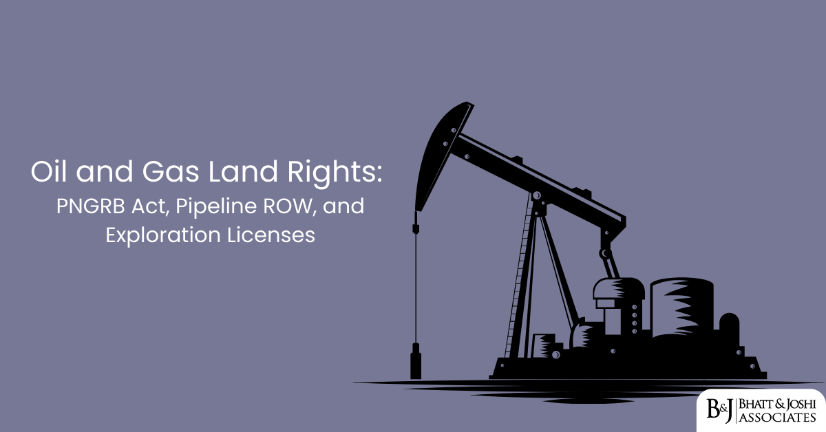Oil and Gas Land Rights: PNGRB Act, Pipeline ROW, and Exploration Licenses