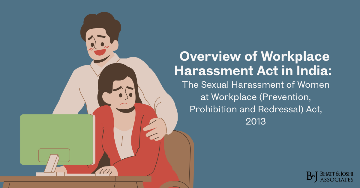 Overview of Workplace Harassment Act in India: The Sexual Harassment of Women at Workplace (Prevention, Prohibition and Redressal) Act, 2013 (POSH Act)